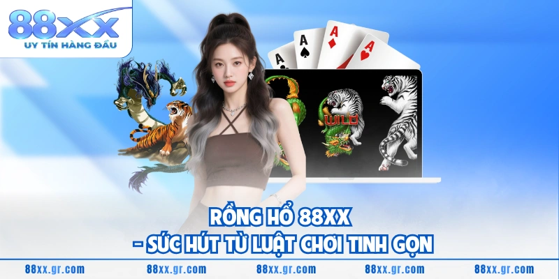 Rồng Hổ 88XX - Sức Hút Từ Luật Chơi Tinh Gọn Rồng Hổ 88XX - Sức Hút Từ Luật Chơi Tinh Gọn