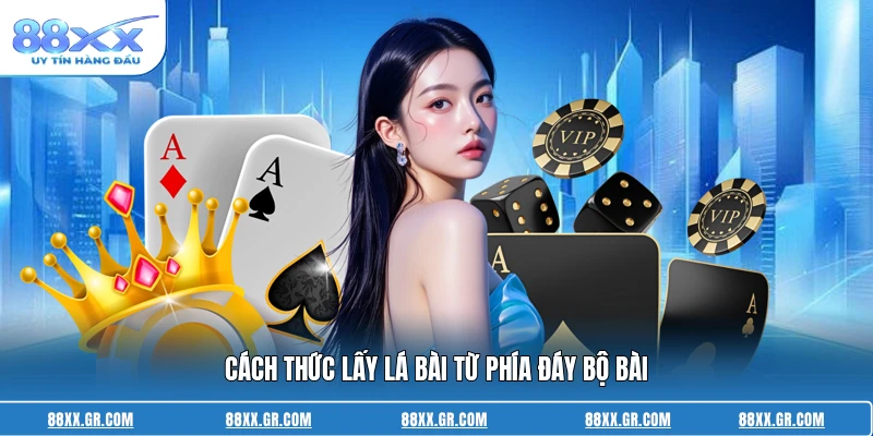 Cách Đánh Bài 3 Cây Không Thua - Mẹo Hay Của Thành Viên Cách thức lấy lá bài từ phía đáy bộ bài