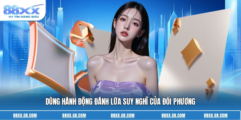 Cách Đánh Bài 3 Cây Không Thua - Mẹo Hay Của Thành Viên Dùng hành động đánh lừa suy nghĩ của đối phương