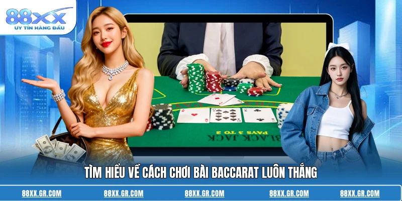 Cách Chơi Bài Baccarat Luôn Thắng - Mẹo Hay Của Cao Thủ Tìm hiểu về cách chơi bài baccarat luôn thắng